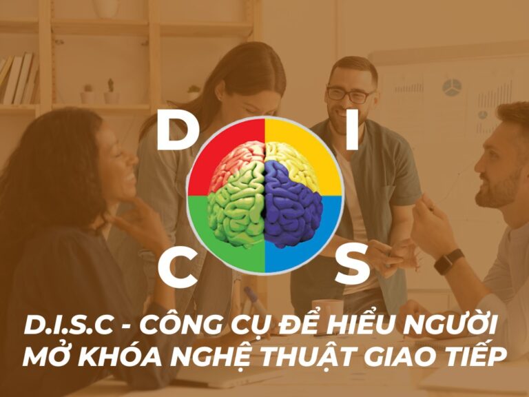 D.I.S.C CÔNG CỤ ĐỂ HIỂU NGƯỜI – MỞ KHÓA NGHỆ THUẬT GIAO TIẾP