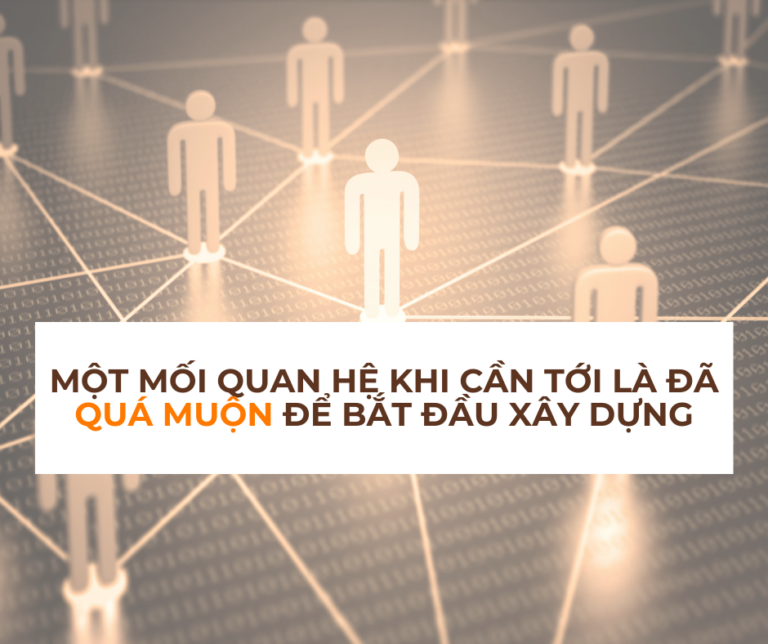 MỘT MỐI QUAN HỆ KHI CẦN TỚI LÀ ĐÃ QUÁ MUỘN ĐỂ BẮT ĐẦU XÂY DỰNG